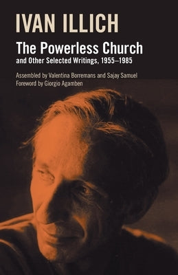 The Powerless Church and Other Selected Writings, 1955- 1985 by Illich, Ivan