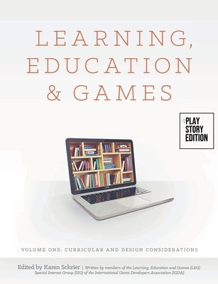 Learning, Education & Games: Volume One: Curricular and Design Considerations by Schrier, Karen