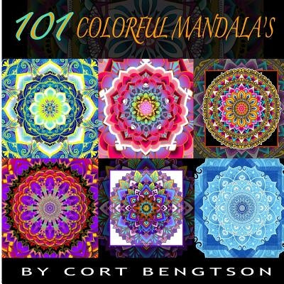 101 Colorful Mandala's: The most ridiculously colorful Mandala's you have ever seen by Bengtson, Cort