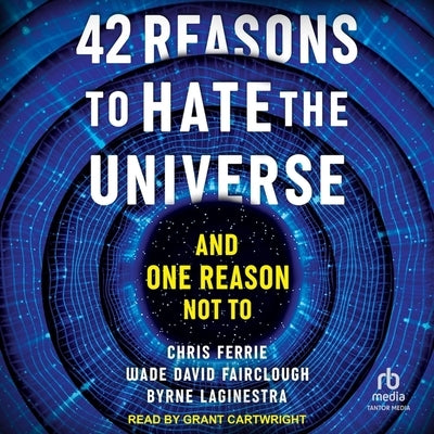 42 Reasons to Hate the Universe: And One Reason Not to by Ferrie, Chris