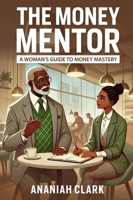 The Money Mentor: A Woman's Guide to Money Mastery: A transformational guide to budgeting, debt freedom, and wealth-building for African American wome by Clark, Ananiah