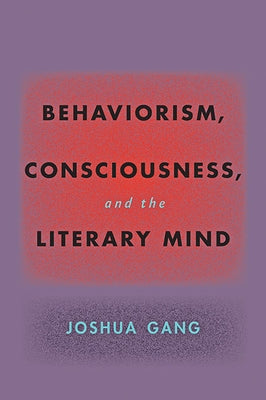 Behaviorism, Consciousness, and the Literary Mind by Gang, Joshua