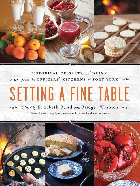 Setting a Fine Table: Historic Desserts and Drinks from the Officers' Kitchens at Fort York by Baird, Elizabeth