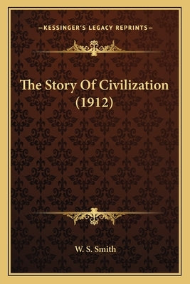The Story Of Civilization (1912) by Smith, W. S.