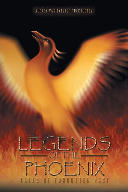 Legends of the Phoenix: Tales of Forgotten Past by Trekhlebov, Alexey Vasilyevich