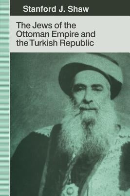 The Jews of the Ottoman Empire and the Turkish Republic by Shaw, Stanford J.