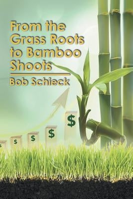 From the Grass Roots to Bamboo Shoots by Schieck, Bob