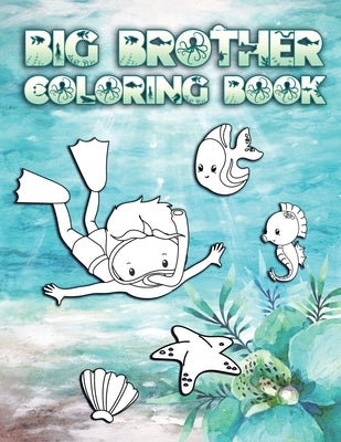 Big Brother Coloring Book: Perfect For Boys Ages 2-6: Cute Gift Idea for New Brothers, Coloring Pages for Ocean and Sea Creature Brothers by Press, New Brother