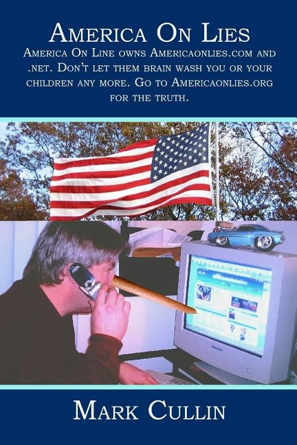 America On Lies: America On Line owns Americaonlies.com and .net. Don't let them brain wash you or your children any more. Go to Americ by Cullin, Mark