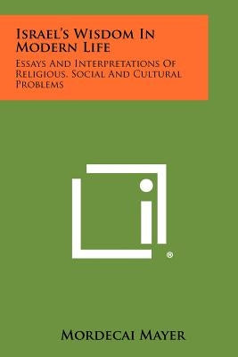Israel's Wisdom in Modern Life: Essays and Interpretations of Religious, Social and Cultural Problems by Mayer, Mordecai