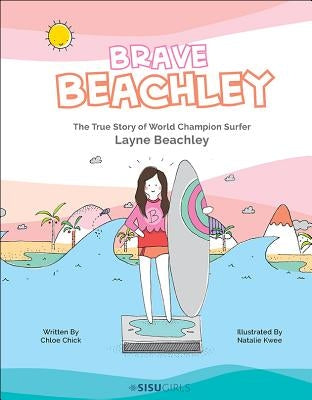 Brave Beachley: The True Story of World Champion Surfer Layne Beachley by Chick, Chloe