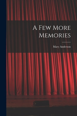 A Few More Memories by Anderson, Mary 1859-1940