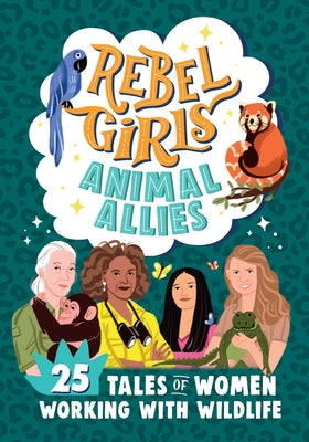Rebel Girls Animal Allies: 25 Tales of Women Working with Wildlife: 25 Tales of Women Working with Wildlife by Aguilar, Sof?a