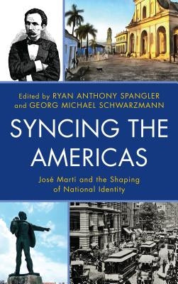 Syncing the Americas: José Martí and the Shaping of National Identity by Spangler, Ryan Anthony