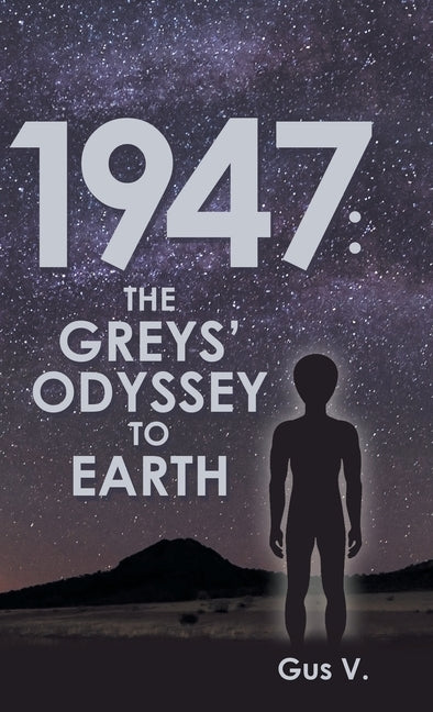 1947: the Greys' Odyssey to Earth by V, Gus