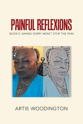 Painful Reflexions: Book 2: Saying Sorry Won't Stop the Pain by Woodington, Artie