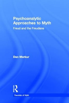 Psychoanalytic Approaches to Myth by Merkur, Daniel
