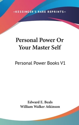 Personal Power Or Your Master Self: Personal Power Books V1 by Beals, Edward E.