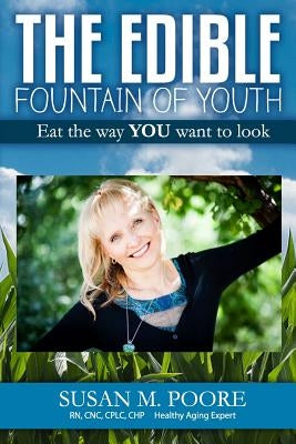 The Edible Fountain of Youth: The Most Influential Healthy Aging Nutrition Guide for Gen X, Gen Y & Baby Boomers! by Poore, Susan M.