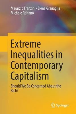 Extreme Inequalities in Contemporary Capitalism: Should We Be Concerned about the Rich? by Franzini, Maurizio