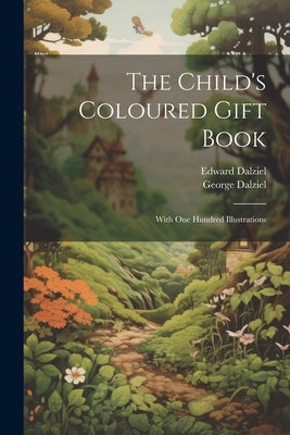 The Child's Coloured Gift Book: With one Hundred Illustrations by Dalziel, Edward