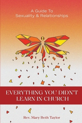 Everything You Didn't Learn in Church: A Guide to Sexuality and Relationships by Taylor, Mary Beth