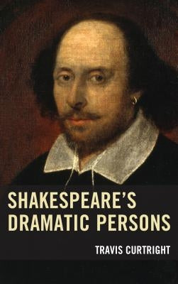 Shakespeare's Dramatic Persons by Curtright, Travis