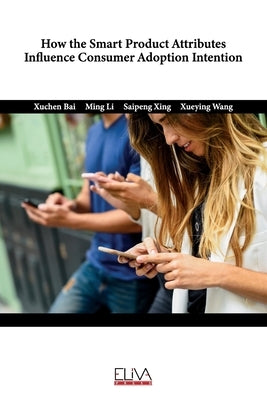 How The Smart Product Attributes Influence Consumer Adoption Intention by Li, Ming