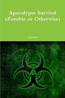 Apocalypse Survival (Zombie or Otherwise): 2020 Edition by Leethal