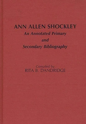 Ann Allen Shockley: An Annotated Primary and Secondary Bibliography by Dandridge, Rita B.