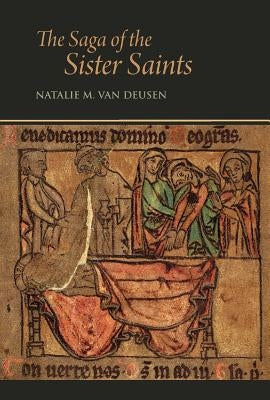 The Saga of the Sister Saints: The Legend of Martha and Mary Magdalen in Old Norse-Icelandic Translation by Van Deusen, Natalie M.