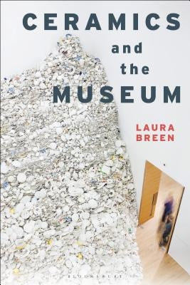 Ceramics and the Museum by Breen, Laura
