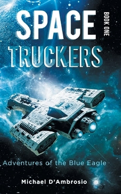Space Truckers: Adventures of the Blue Eagle by Michael d'Ambrosio