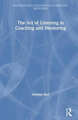 The Art of Listening in Coaching and Mentoring by Burt, Stephen
