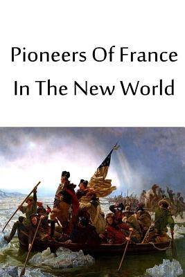 Pioneers Of France In The New World by Parkman, Francis