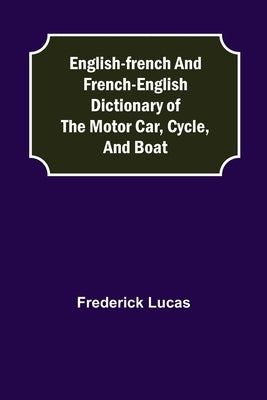 English-French and French-English dictionary of the motor car, cycle, and boat by Lucas, Frederick