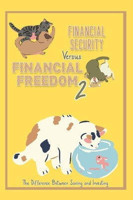 Financial Security vs. Financial Freedom 2: The Difference Between Saving and Investing by King, Joshua