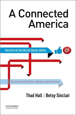 A Connected America: Politics in the Era of Social Media by Hall, Thad