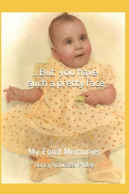 ...But you have such a pretty face: My Food Memories by Priddy, Nancy Apruzzesi