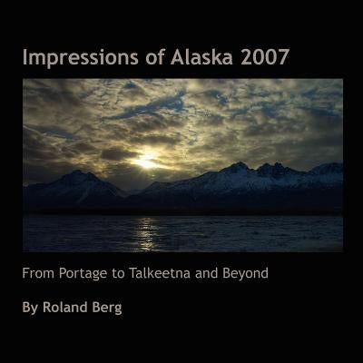 Impressions of Alaska 2007 by Berg, Roland