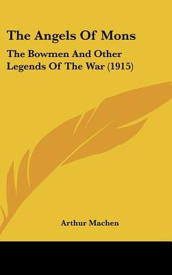The Angels of Mons: The Bowmen and Other Legends of the War (1915) by Machen, Arthur