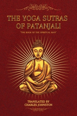 The Yoga Sutras of Patanjali: "The Book of the Spiritual Man" by Johnston, Charles