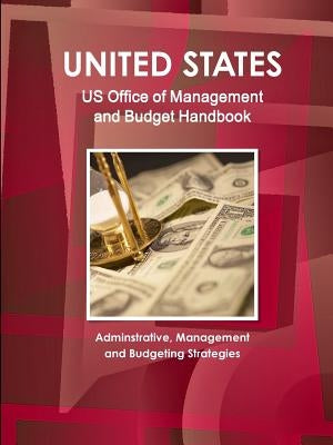 US Office of Management and Budget Handbook - Adminstrative, Management and Budgeting Strategies by Ibp, Inc