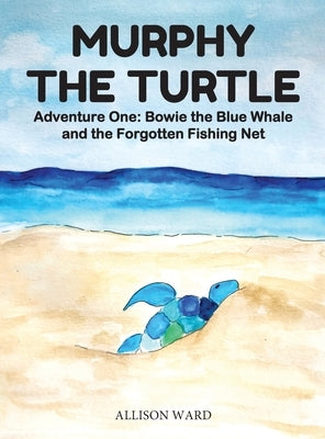 Murphy the Turtle: Bowie the Blue Whale and the Forgotten Fishing Net by Ward, Allison