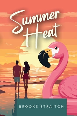 Summer Heat: A reality show, romantic comedy with spice by Straiton, Brooke