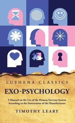 Exo-Psychology A Manual on the Use of the Human Nervous System by Timothy Leary
