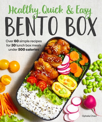 Healthy, Quick & Easy Bento Box: Over 60 Simple Recipes for 30 Lunch Box Meals Under 500 Calories by Chien, Ophelia