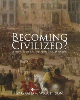 Becoming Civilized?: A History of the Western World to 1600 by Wrightson, Graham