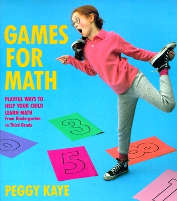 Games for Math: Playful Ways to Help Your Child Learn Math from Kindergarten to Third Grade by Kaye, Peggy