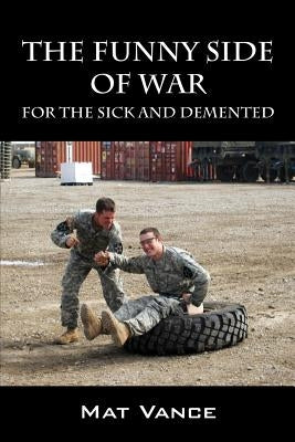 The Funny Side of War: For the Sick and Demented by Vance, Mat